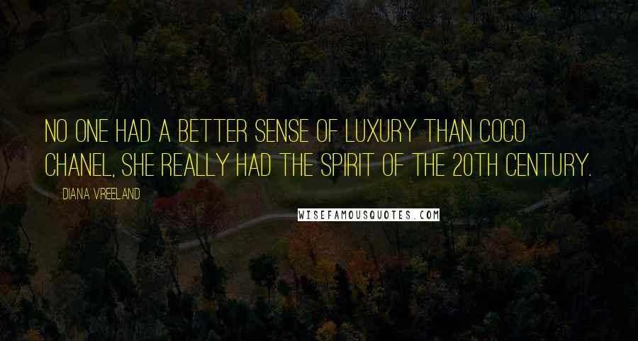 Diana Vreeland Quotes: No one had a better sense of luxury than Coco Chanel, She really had the spirit of the 20th Century.