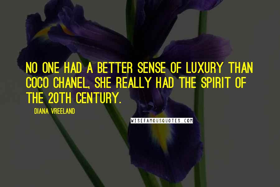 Diana Vreeland Quotes: No one had a better sense of luxury than Coco Chanel, She really had the spirit of the 20th Century.