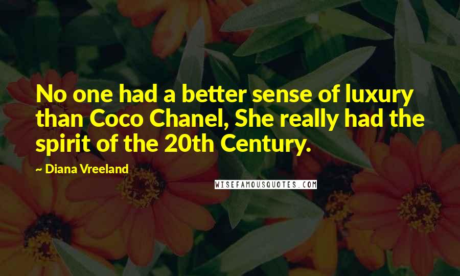 Diana Vreeland Quotes: No one had a better sense of luxury than Coco Chanel, She really had the spirit of the 20th Century.