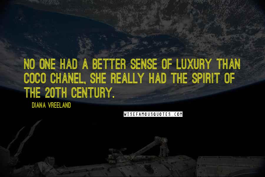 Diana Vreeland Quotes: No one had a better sense of luxury than Coco Chanel, She really had the spirit of the 20th Century.