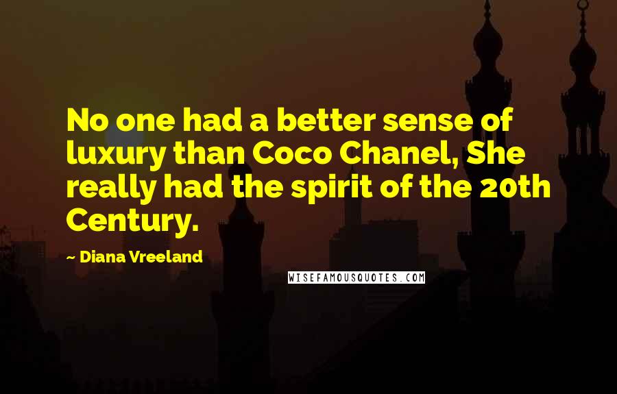 Diana Vreeland Quotes: No one had a better sense of luxury than Coco Chanel, She really had the spirit of the 20th Century.