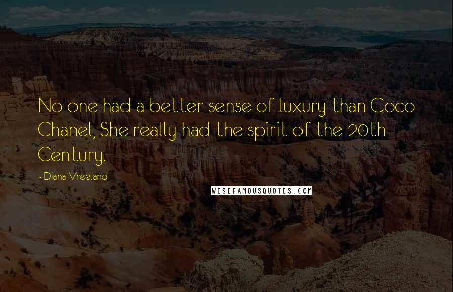 Diana Vreeland Quotes: No one had a better sense of luxury than Coco Chanel, She really had the spirit of the 20th Century.