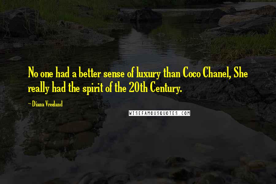 Diana Vreeland Quotes: No one had a better sense of luxury than Coco Chanel, She really had the spirit of the 20th Century.