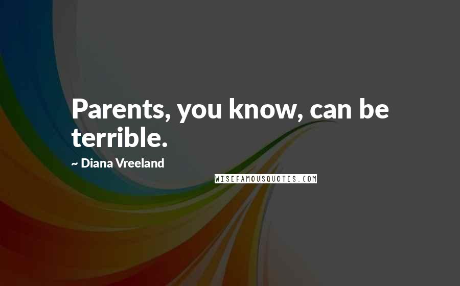 Diana Vreeland Quotes: Parents, you know, can be terrible.