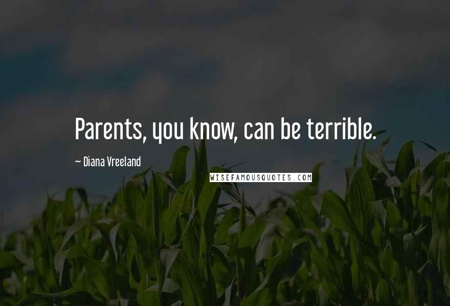 Diana Vreeland Quotes: Parents, you know, can be terrible.