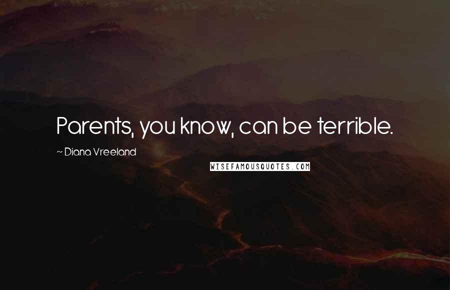Diana Vreeland Quotes: Parents, you know, can be terrible.