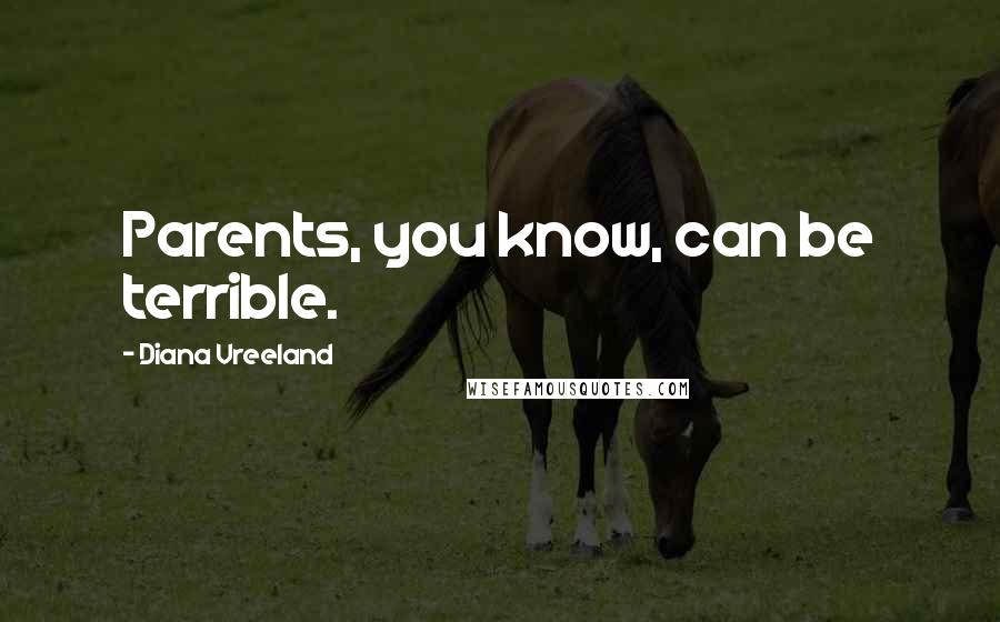 Diana Vreeland Quotes: Parents, you know, can be terrible.