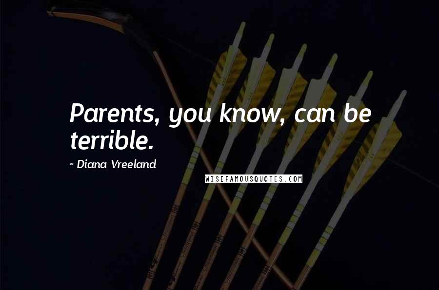 Diana Vreeland Quotes: Parents, you know, can be terrible.