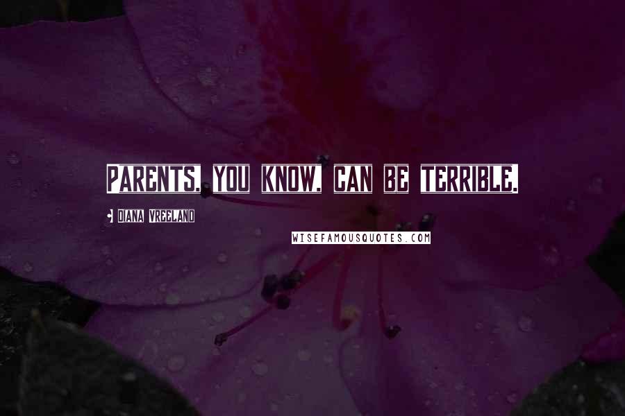 Diana Vreeland Quotes: Parents, you know, can be terrible.