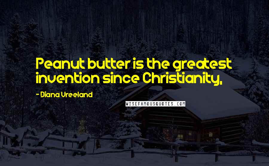 Diana Vreeland Quotes: Peanut butter is the greatest invention since Christianity,