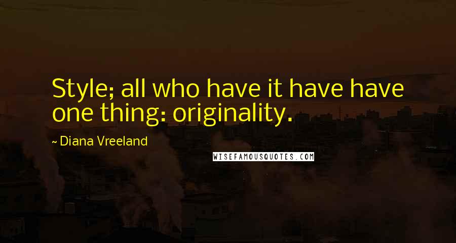 Diana Vreeland Quotes: Style; all who have it have have one thing: originality.