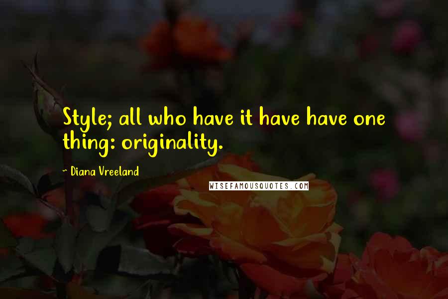 Diana Vreeland Quotes: Style; all who have it have have one thing: originality.