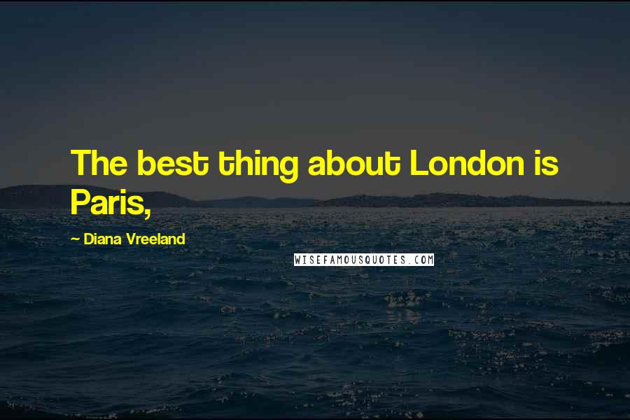 Diana Vreeland Quotes: The best thing about London is Paris,