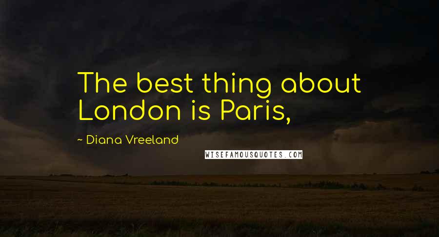 Diana Vreeland Quotes: The best thing about London is Paris,