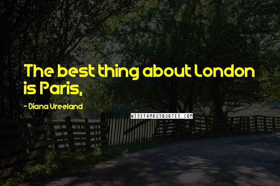 Diana Vreeland Quotes: The best thing about London is Paris,