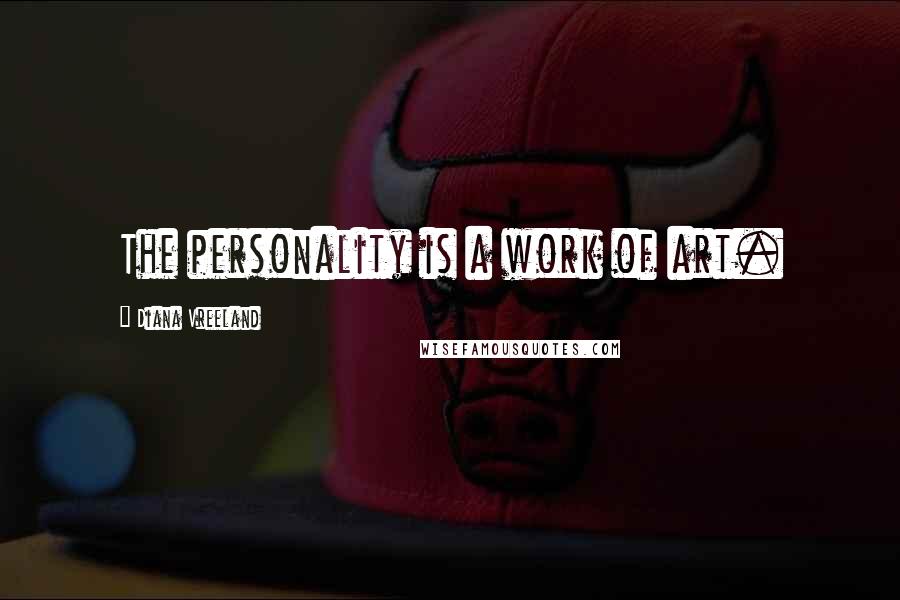 Diana Vreeland Quotes: The personality is a work of art.