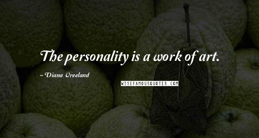 Diana Vreeland Quotes: The personality is a work of art.