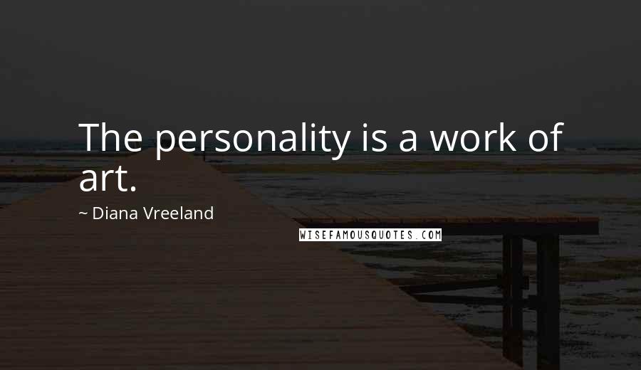 Diana Vreeland Quotes: The personality is a work of art.