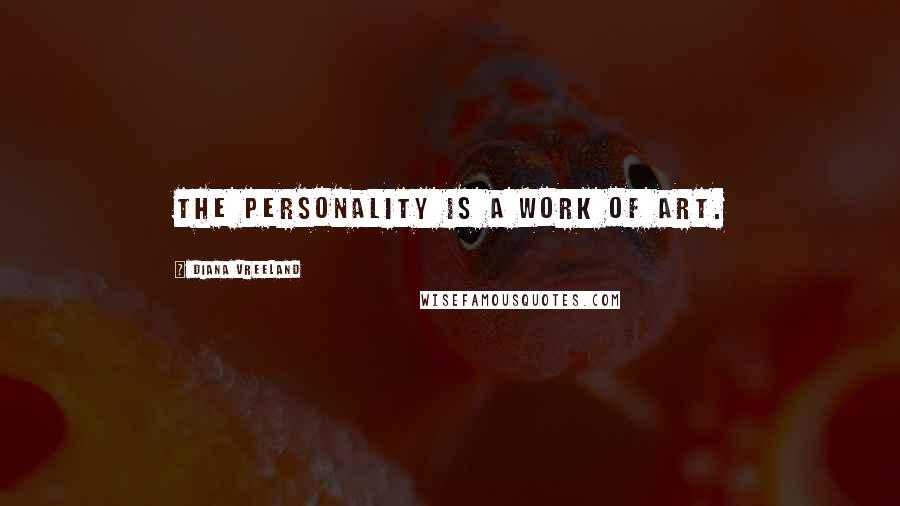 Diana Vreeland Quotes: The personality is a work of art.