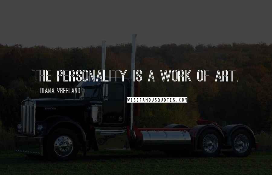 Diana Vreeland Quotes: The personality is a work of art.