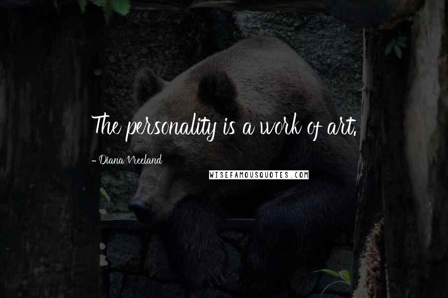 Diana Vreeland Quotes: The personality is a work of art.