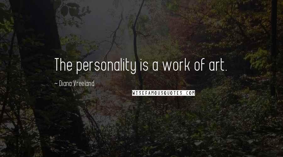 Diana Vreeland Quotes: The personality is a work of art.
