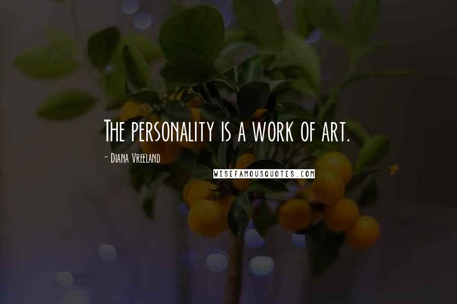 Diana Vreeland Quotes: The personality is a work of art.