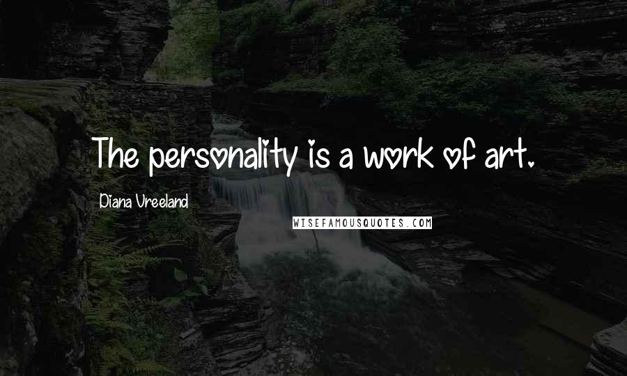 Diana Vreeland Quotes: The personality is a work of art.