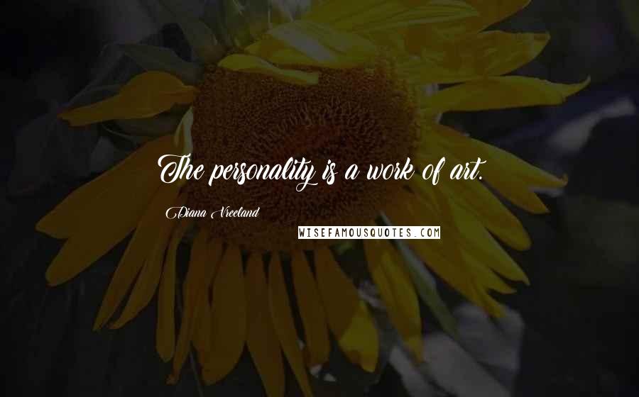 Diana Vreeland Quotes: The personality is a work of art.