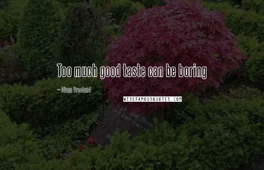 Diana Vreeland Quotes: Too much good taste can be boring