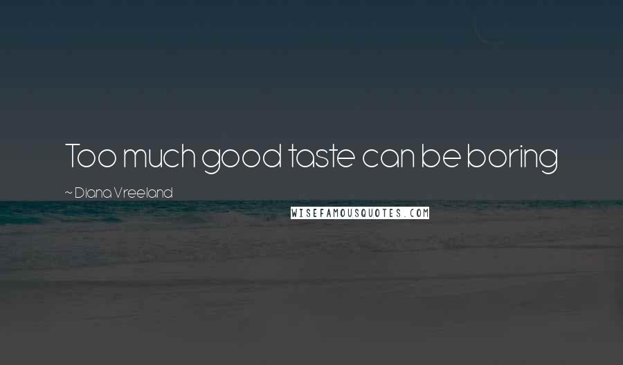 Diana Vreeland Quotes: Too much good taste can be boring