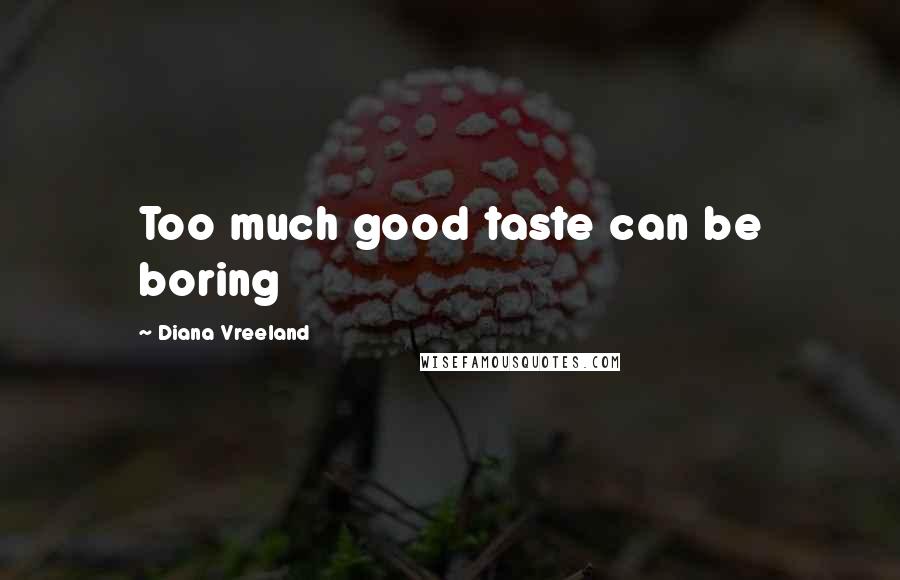 Diana Vreeland Quotes: Too much good taste can be boring