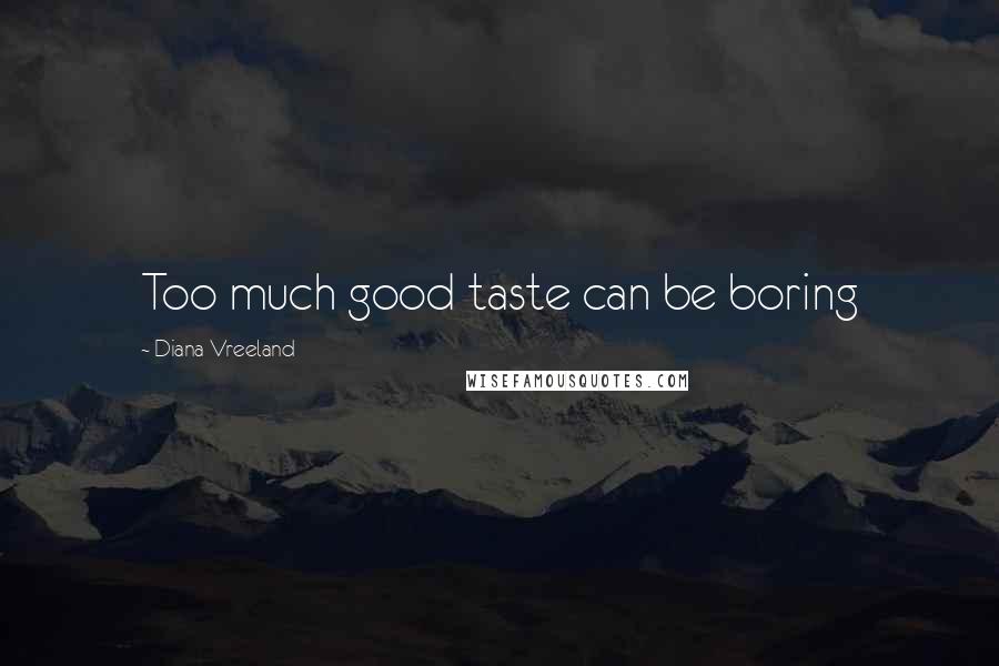 Diana Vreeland Quotes: Too much good taste can be boring