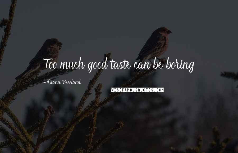Diana Vreeland Quotes: Too much good taste can be boring