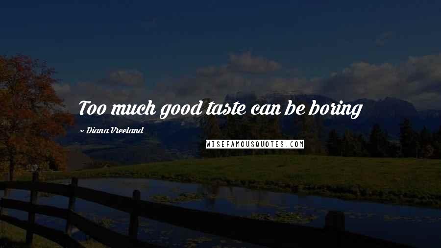 Diana Vreeland Quotes: Too much good taste can be boring