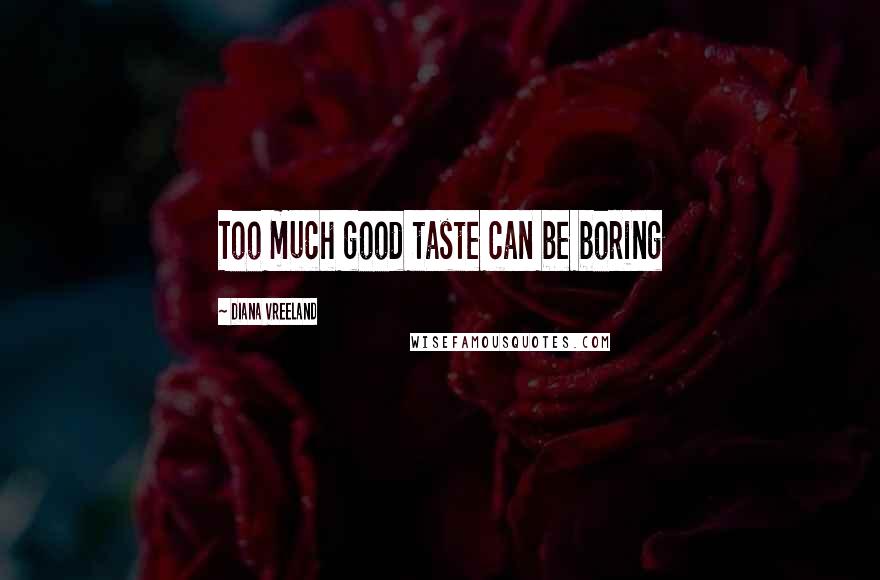 Diana Vreeland Quotes: Too much good taste can be boring