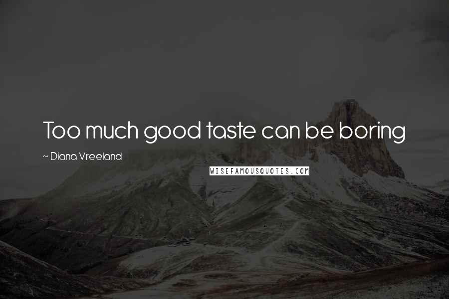 Diana Vreeland Quotes: Too much good taste can be boring