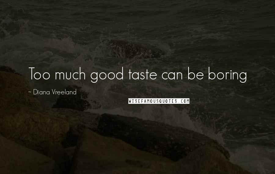Diana Vreeland Quotes: Too much good taste can be boring