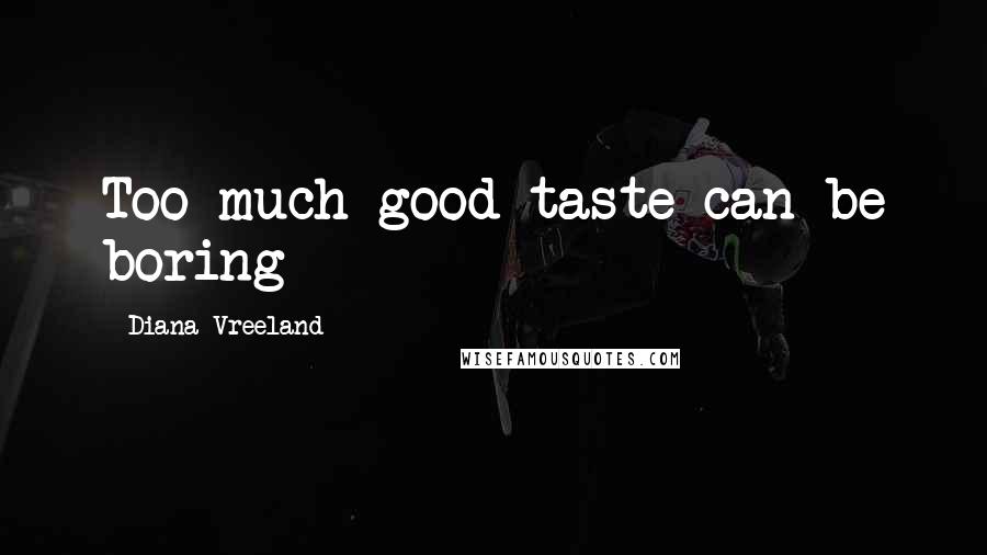 Diana Vreeland Quotes: Too much good taste can be boring