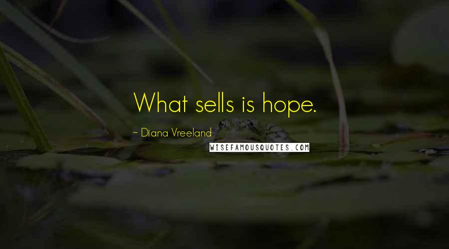 Diana Vreeland Quotes: What sells is hope.