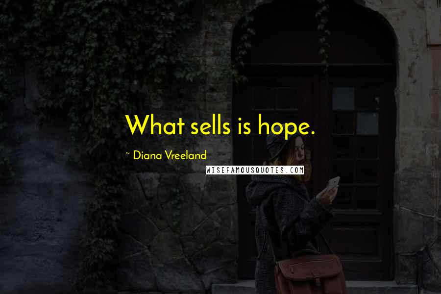 Diana Vreeland Quotes: What sells is hope.