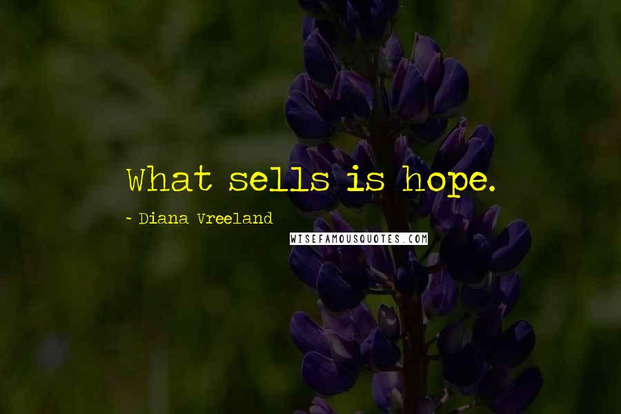 Diana Vreeland Quotes: What sells is hope.