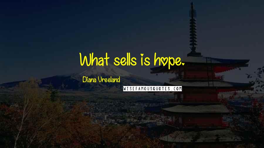 Diana Vreeland Quotes: What sells is hope.