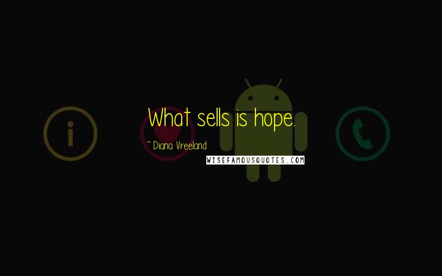 Diana Vreeland Quotes: What sells is hope.
