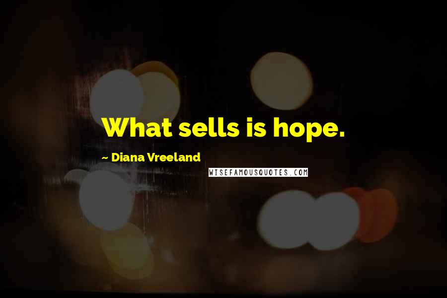 Diana Vreeland Quotes: What sells is hope.