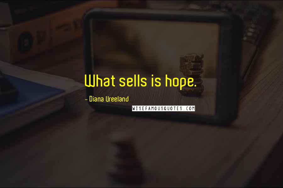 Diana Vreeland Quotes: What sells is hope.