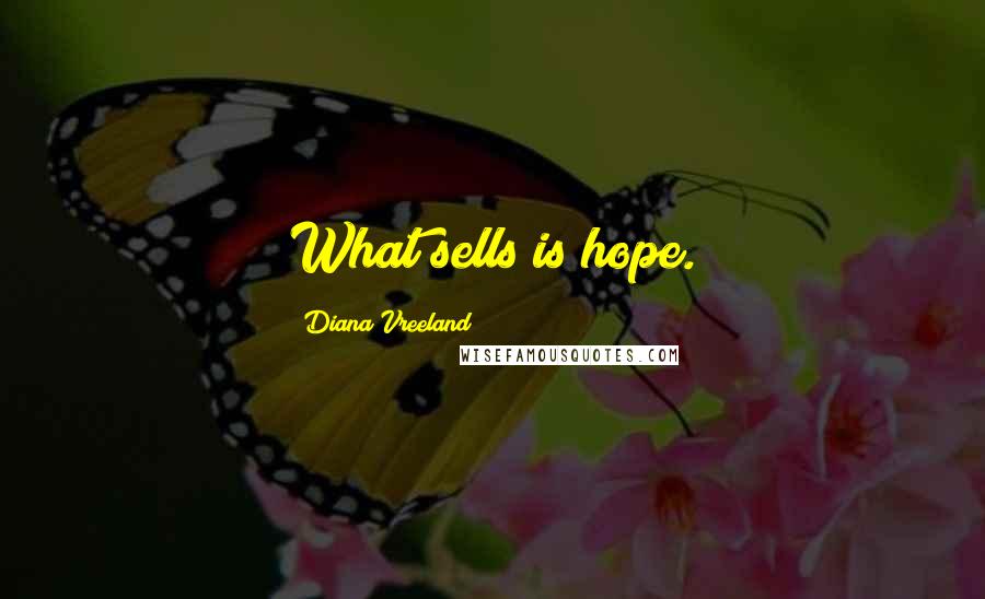 Diana Vreeland Quotes: What sells is hope.