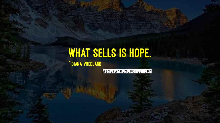 Diana Vreeland Quotes: What sells is hope.