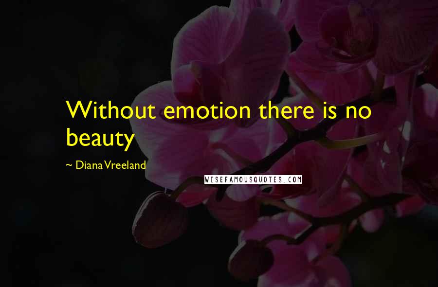 Diana Vreeland Quotes: Without emotion there is no beauty