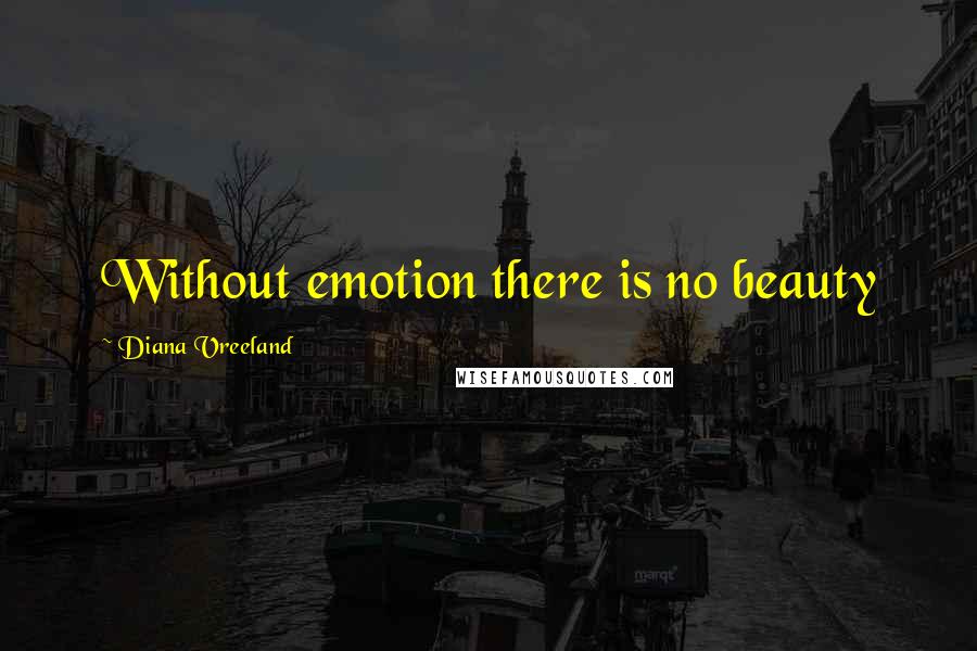 Diana Vreeland Quotes: Without emotion there is no beauty
